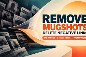 remove mugshots, delete negative links, bad articles, false news from google