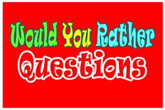 write the best would you rather questions from scratch