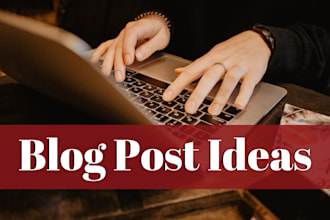 come up with article or blog post ideas for your blog