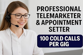 be your professional telemarketer and appointment setter 100 cold calls