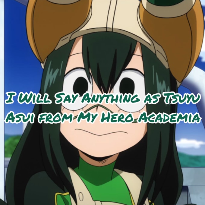 Say Anything As Tsuyu Asui From My Hero Academia By Sunnydcapri