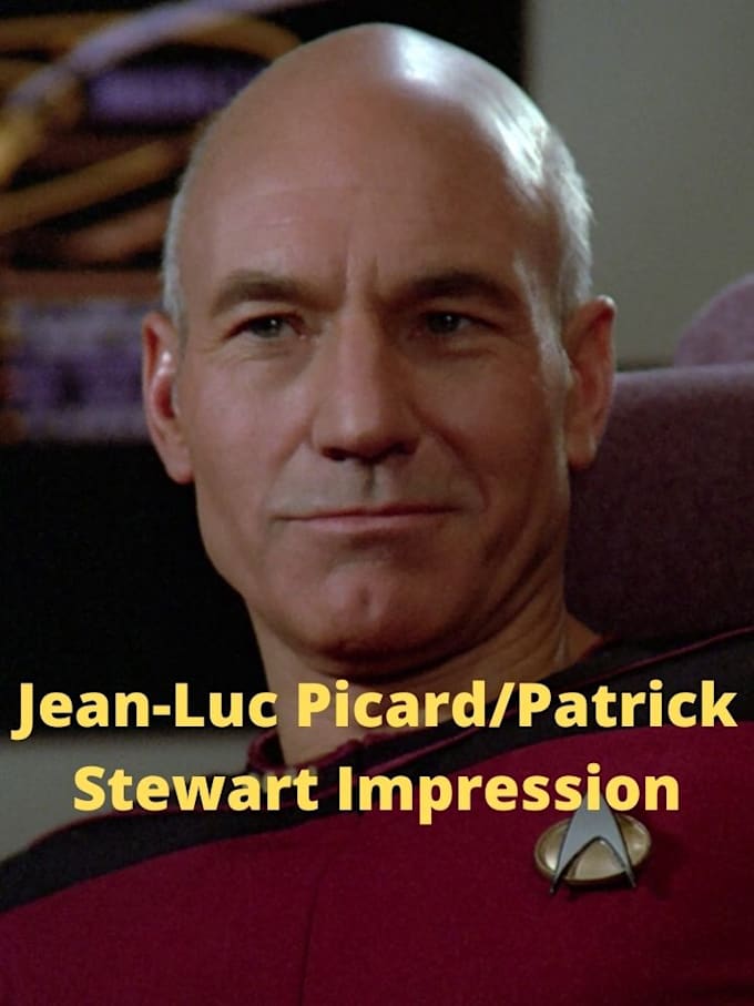 say anything you want as jean luc picard and patrick stewart