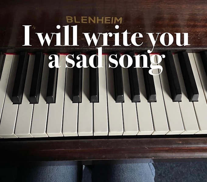 be your songwriter and write a sad song