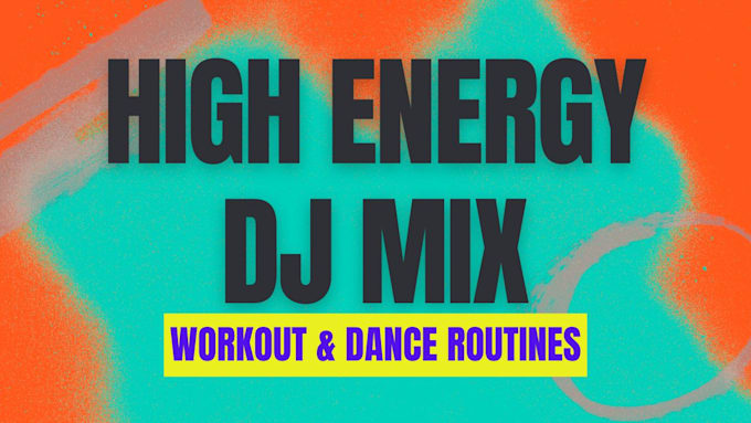 create a high energy dj mix for workouts and dance routine