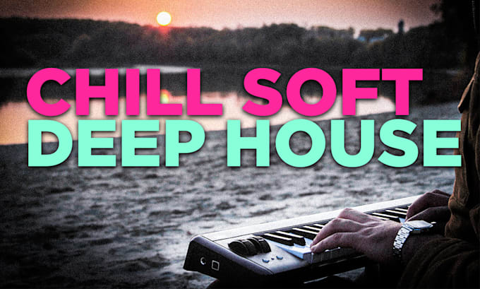 make chill soft deep house for you