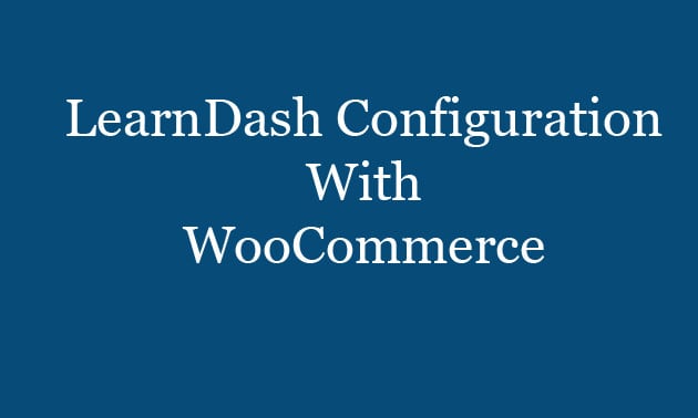 Gig Preview - Configure learndash with woocommerce or surecart