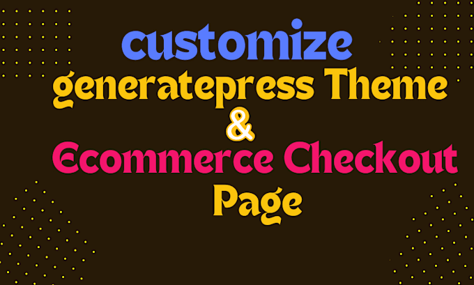 Gig Preview - Customize generatepress theme and  ecommerce  checkout page