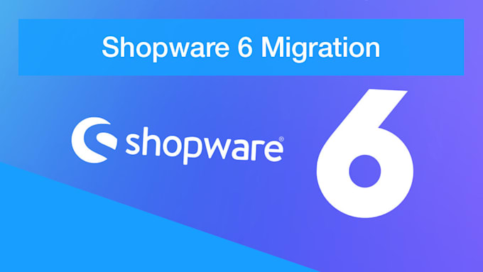 Gig Preview - Do shopware migration from shopware 5 to shopware 6