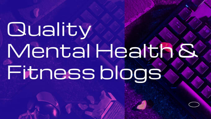 Gig Preview - Write mental health  and fitness articles for you