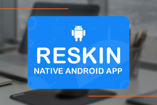 Gig Preview - Reskin android app within 12 hours