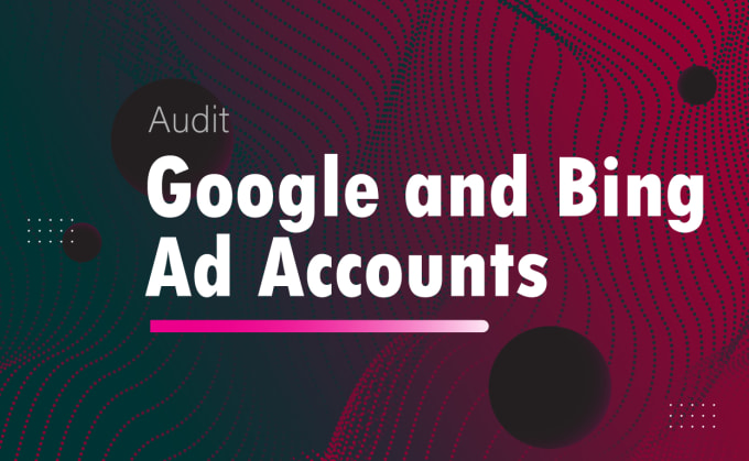 Gig Preview - Audit your google and bing ad accounts