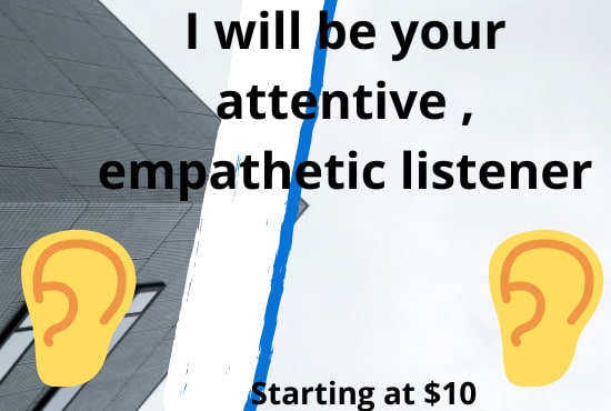 Gig Preview - Be your attentive listener