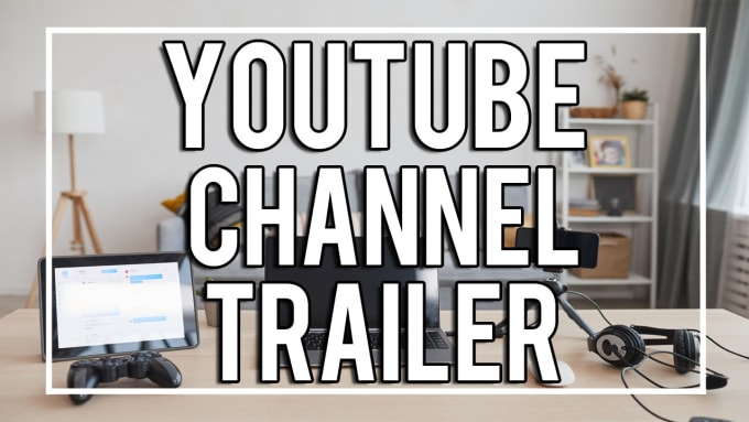 Gig Preview - Create a youtube channel trailer for you