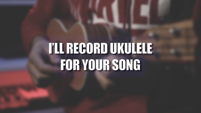 Gig Preview - Record professional ukulele for your song