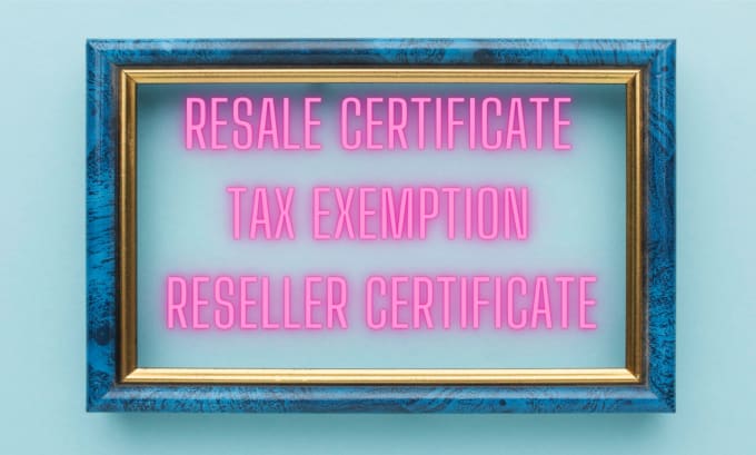 Gig Preview - Resale certificate, reseller certificate, seller permit, sales tax exemption