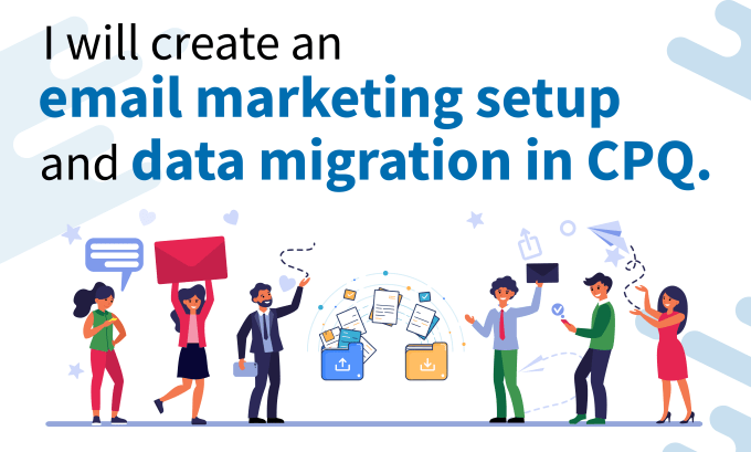 Gig Preview - Create an email marketing setup, and data migration in cpq