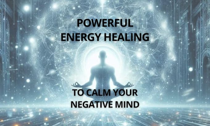 Gig Preview - Calm your negative mind with a powerful energy healing