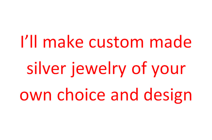 Gig Preview - Make custom made silver jewelry of your own choice and design