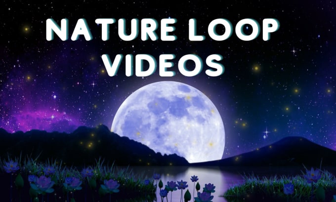 Gig Preview - Create 10 hours loop nature videos with relaxation music