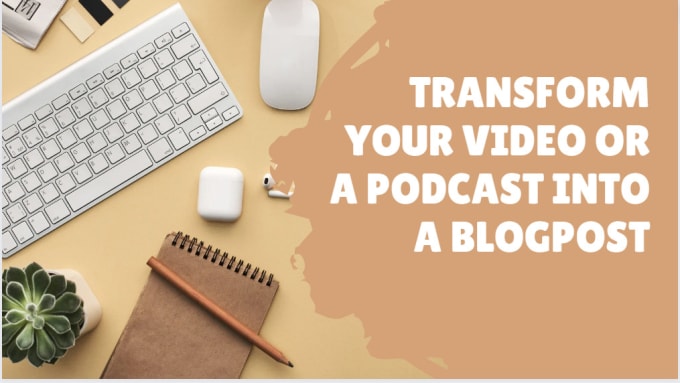 Gig Preview - Turn your videos and podcasts into blog posts