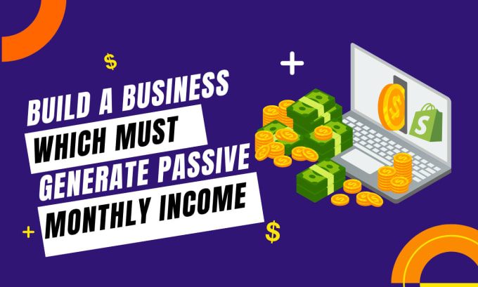 Gig Preview - Build a business which must generate passive monthly income