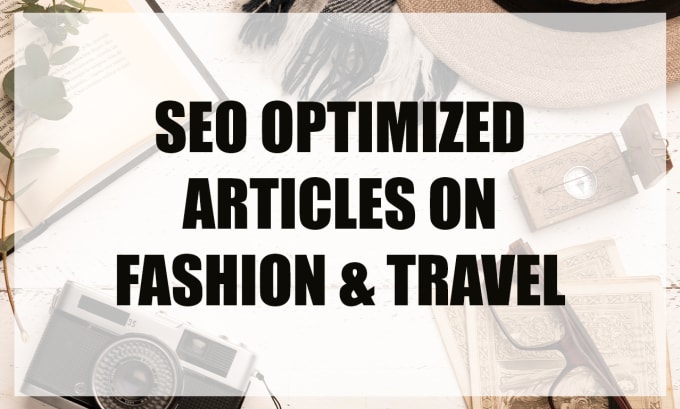 Gig Preview - Write SEO optimized articles on fashion and travel