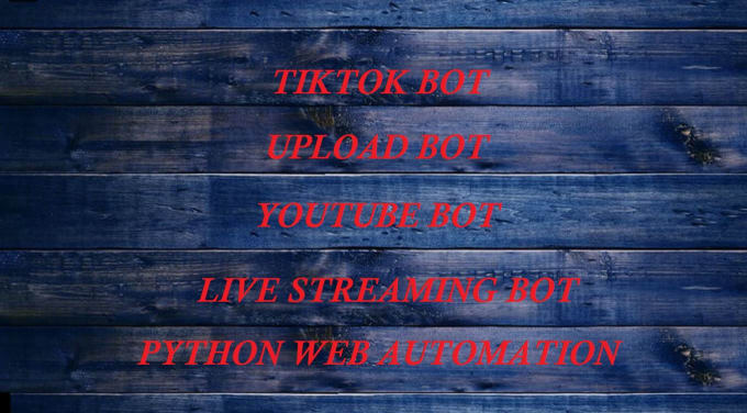 Gig Preview - Pythong upload bot for tiktok,youtube, web automation bot, live streaming bot