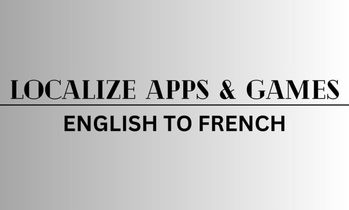 Gig Preview - Translate and localize your mobile apps and gamees from english to french