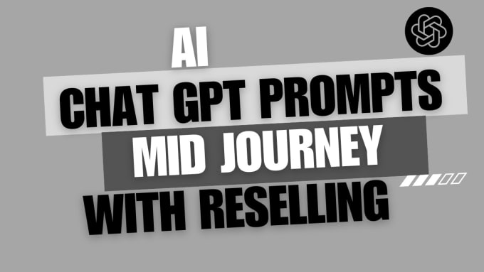 Gig Preview - Provide you chat gpt prompts and mid journey with reselling