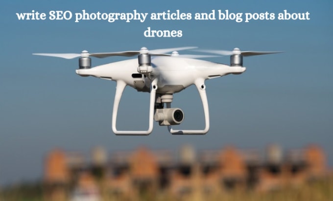 Gig Preview - Write SEO photography articles and blog posts about drones