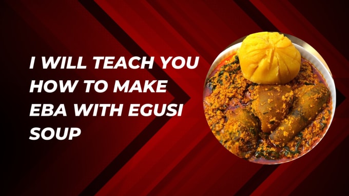 Gig Preview - Teach you how to prepare eba with egusi soup