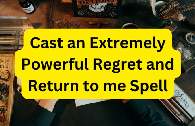 Gig Preview - Cast an extremely powerful regret and return to me spell