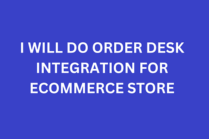 Gig Preview - Do order desk integration to automate order workflow,store