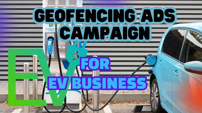 Gig Preview - Elevate your ev business with geofencing ads to boost visibility, drive sale