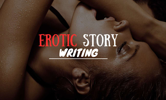 Gig Preview - Do erotic story, erotic writing, erotica, romance story, ghostwriting, romance