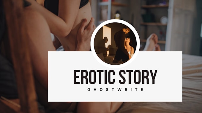 Gig Preview - Ghostwrite erotic story, romance, erotica writing nsfw, fanfiction story on bdsm