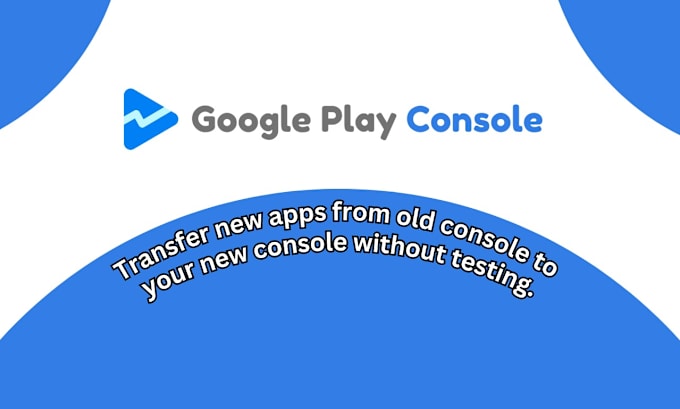 Gig Preview - Transfer new apps from google old play console account without testing