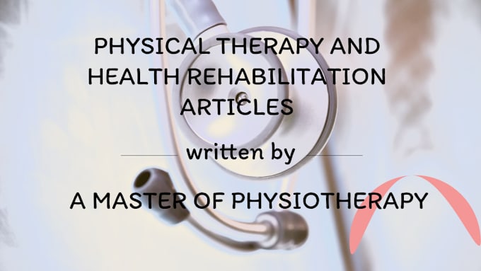 Gig Preview - Write physical therapy and health articles for you as a doctor