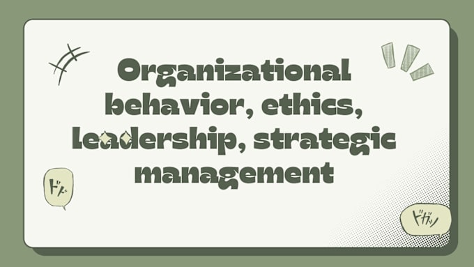 Gig Preview - Write on organizational behavior,  ethics, leadership, strategic management