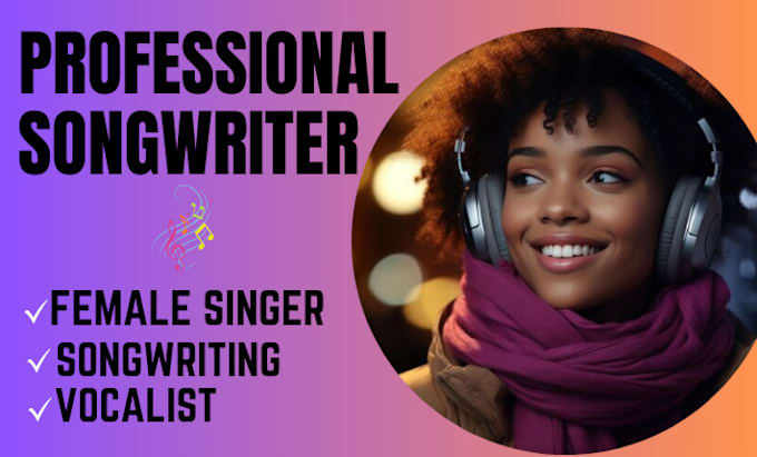 Gig Preview - Be your songwriter and write your songs lyrics and melody, female songwriter