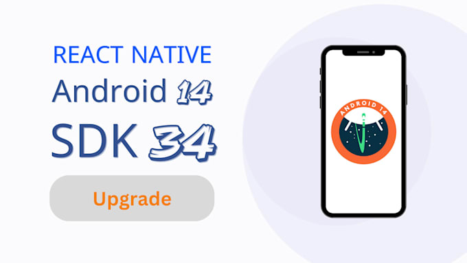 Gig Preview - Help to upgrade react native, expo app to android 14 sdk 34