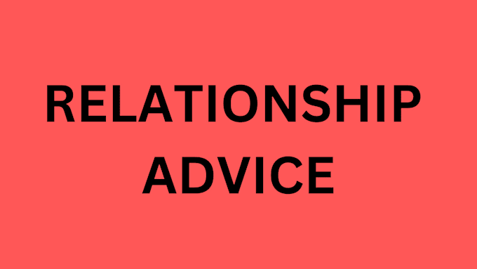 Gig Preview - Give you relationship and dating advice