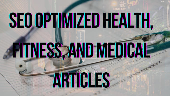 Gig Preview - Write SEO optimized health, fitness, and medical articles