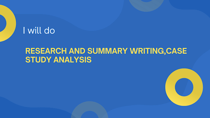 Gig Preview - Do research and summary writing ,case study analysis