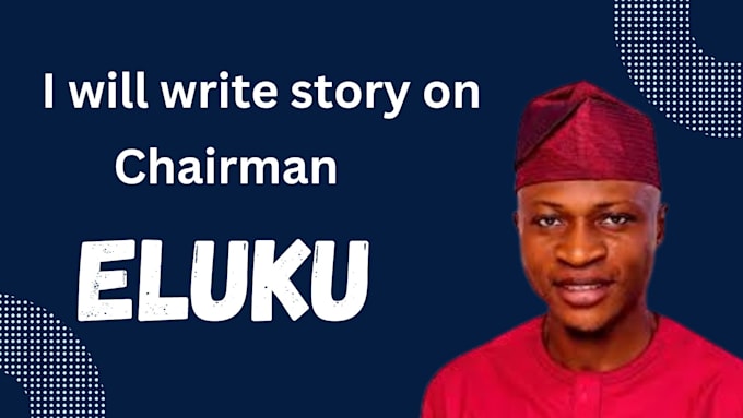 Gig Preview - Write a story about chiarman eluku in offa