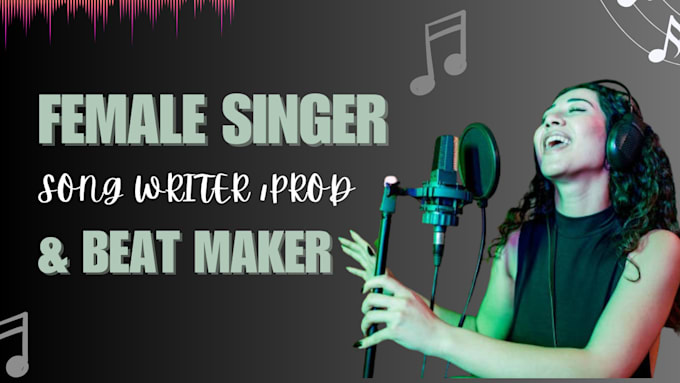 Gig Preview - Be your female singer, vocalist, song lyrics ghostwriter, producer, beat maker