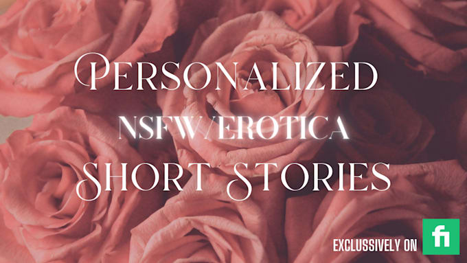 Gig Preview - Write a personlized nsfw erotica story just for you