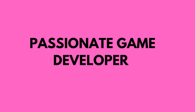 Gig Preview - Be your passioante game developer