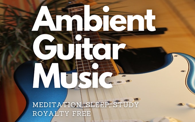 Gig Preview - Compose ambient guitar music for meditation and relaxing