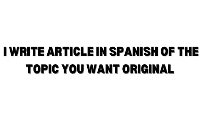 Gig Preview - Write article in spanish of the topic you want original